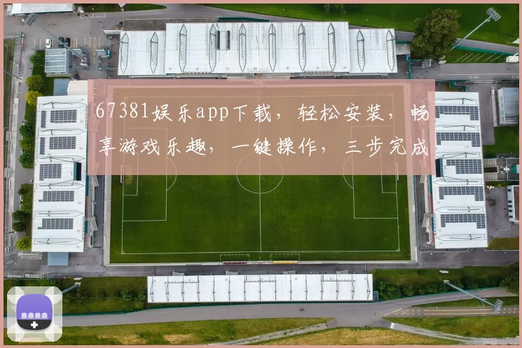 67381娱乐app下载，轻松安装，畅享游戏乐趣，一键操作，三步完成