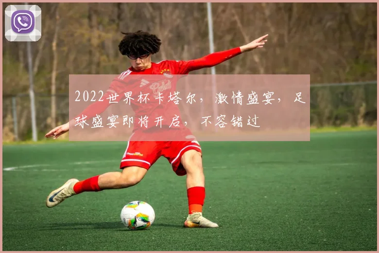 2022世界杯卡塔尔，激情盛宴，足球盛宴即将开启，不容错过