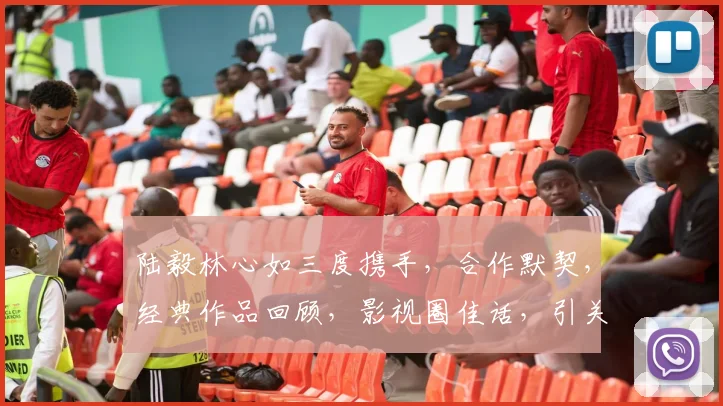 陆毅林心如三度携手，合作默契，经典作品回顾，影视圈佳话，引关注