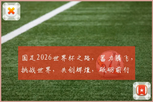 国足2026世界杯之路，蓄力腾飞，挑战世界，共创辉煌，砥砺前行
